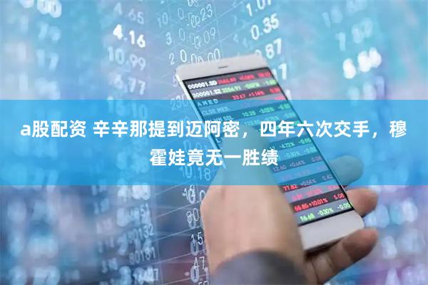 a股配资 辛辛那提到迈阿密，四年六次交手，穆霍娃竟无一胜绩