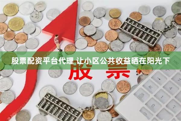 股票配资平台代理 让小区公共收益晒在阳光下
